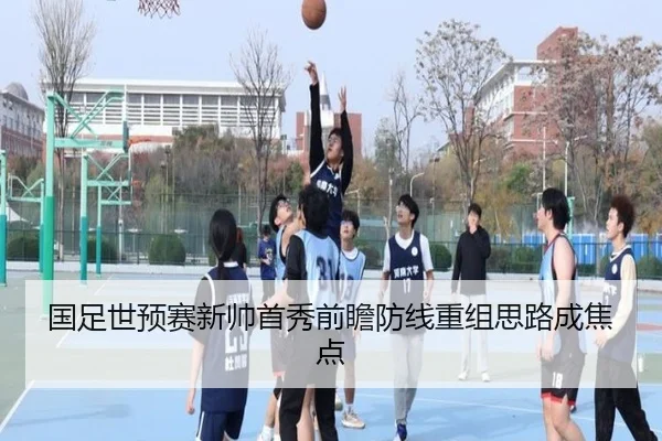 国足世预赛新帅首秀前瞻防线重组思路成焦点